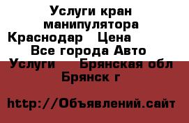 Услуги кран манипулятора Краснодар › Цена ­ 1 000 - Все города Авто » Услуги   . Брянская обл.,Брянск г.
